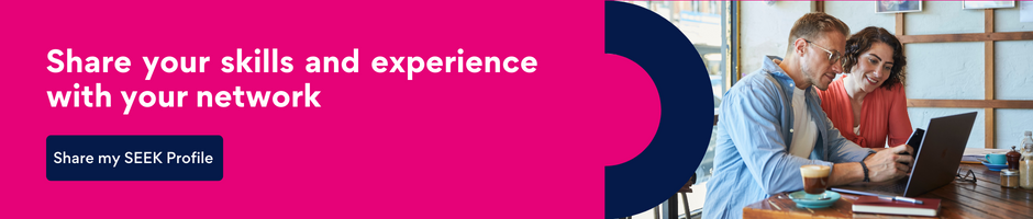 Share your skills and experience with your network. Share my SEEK Profile.