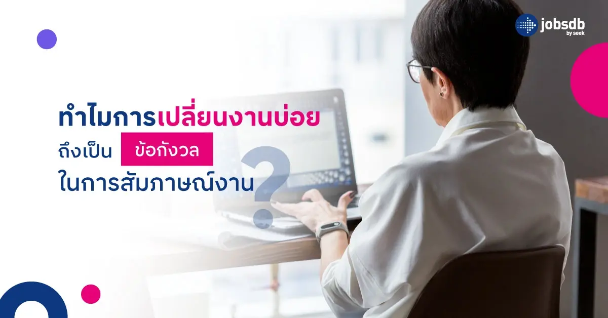 ทำไมการเปลี่ยนงานบ่อยถึงเป็นข้อกังวลในการสัมภาษณ์งาน